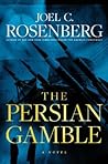 The Persian Gamble by Joel C. Rosenberg