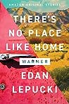 There's No Place Like Home by Edan Lepucki