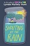 Shouting at the Rain by Lynda Mullaly Hunt