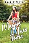 Maybe This Time by Kasie West