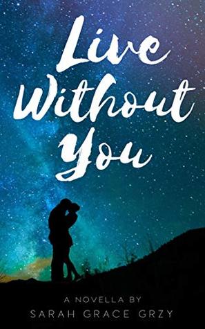 Live Without You by Sarah Grace Grzy