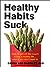 Healthy Habits Suck: How to Get Off the Couch and Live a Healthy Life… Even If You Don’t Want To