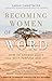 Becoming Women of the Word: How to Answer God's Call with Purpose and Joy