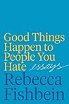 Book cover for Good Things Happen to People You Hate: Essays