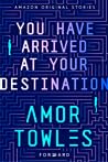 You Have Arrived at Your Destination by Amor Towles