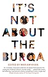 It's Not About the Burqa by Mariam Khan