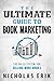 The Ultimate Guide to Book Marketing: The 80/20 System for Selling More Books (Ultimate Author Guides)