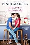 Always a Bridesmaid by Cindi Madsen