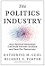 The Politics Industry: How Political Innovation Can Break Partisan Gridlock and Save Our Democracy