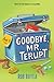 Goodbye, Mr. Terupt  (Mr. T...