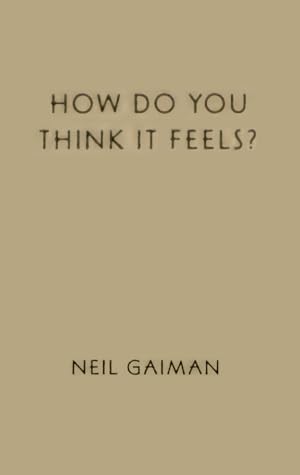 How Do You Think It Feels? by Neil Gaiman