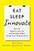 Eat, Sleep, Innovate: How to Make Creativity an Everyday Habit Inside Your Organization