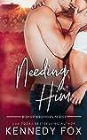 Book cover for Needing Him (Bishop Brothers, #2)