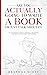 Are You Actually Going To Write A Book Or Just Talk About It?: An Aggressive Guide To Writing, Creativity, And Actually Getting Things Done (Actually Author Series 1)