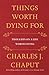 Things Worth Dying For: Thoughts on a Life Worth Living