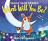 What Will You Be? by Yamile Saied Méndez