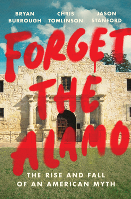 Forget the Alamo by Bryan Burrough