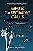 When Caregiving Calls: Guidance as You Care for a Parent, Spouse, or Aging Relative