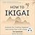 How to Ikigai: Lessons for Finding Happiness and Living Your Life's Purpose