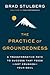 The Practice of Groundedness: A Transformative Path to Success That Feeds—Not Crushes—Your Soul