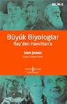 Büyük Biyologlar - Ray'den Hamilton'a by Ioan James