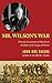 Mr. Wilson's War: From the Assassination of McKinley to the Defeat of the League of Nations