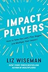 Impact Players by Liz Wiseman