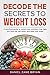 Decode The Secrets To Weight Loss: A practical guide to weight loss solutions that help you burn fat, eat smart and feed the brain.