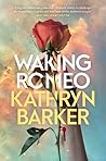 Waking Romeo by Kathryn  Barker