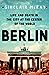 Berlin: Life and Death in the City at the Center of the World