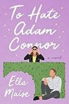 To Hate Adam Connor by Ella Maise