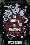 We Need to Do Something by Max Booth III