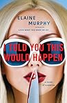 I Told You This Would Happen by Elaine     Murphy