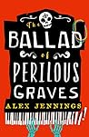 The Ballad of Perilous Graves by Alex  Jennings