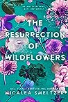 The Resurrection of Wildflowers by Micalea Smeltzer