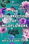 The Resurrection of Wildflowers by Micalea Smeltzer