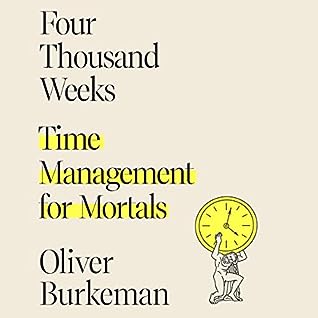 Four Thousand Weeks by Oliver Burkeman