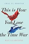 This Is How You Lose the Time War by Amal El-Mohtar