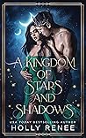 A Kingdom of Stars and Shadows by Holly Renee