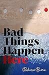 Bad Things Happen Here by Rebecca Barrow