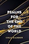 Psalms For the End of the World by Cole Haddon