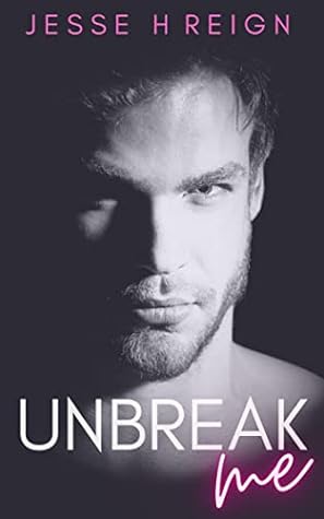 Unbreak Me by Jesse H. Reign