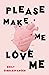 Please Make Me Love Me: A Memoir