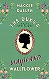 The Duke's Wayward Wallflower by Maggie Dallen