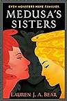 Medusa's Sisters by Lauren J.A. Bear