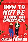 How to Not Be Alone on Christmas by Camilla Evergreen