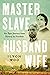 Master Slave Husband Wife: An Epic Journey from Slavery to Freedom