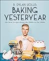 Baking Yesteryear by B. Dylan Hollis