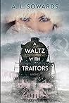 A Waltz with Traitors by A.L. Sowards