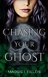 Chasing Your Ghost by Maggie I. Fields